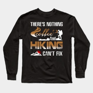 There's Nothing Coffee And Hiking Can't Fix Costume Gift Long Sleeve T-Shirt